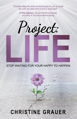 Project LIFE: Stop Waiting for Your Happy to Happen by Grauer, Christine