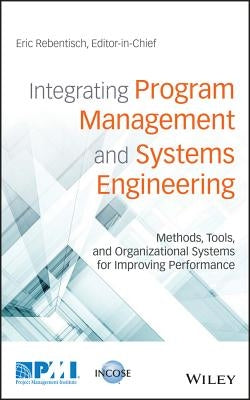 Integrating Program Management and Systems Engineering: Methods, Tools, and Organizational Systems for Improving Performance by Rebentisch, Eric