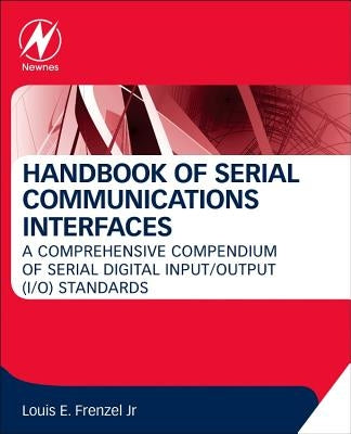 Handbook of Serial Communications Interfaces: A Comprehensive Compendium of Serial Digital Input/Output (I/O) Standards by Frenzel, Louis E.