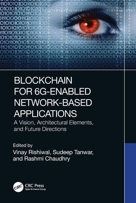 Blockchain for 6G-Enabled Network-Based Applications: A Vision, Architectural Elements, and Future Directions by Rishiwal, Vinay