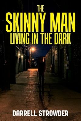 The Skinny Man Living In The Dark by Strowder, Darrell