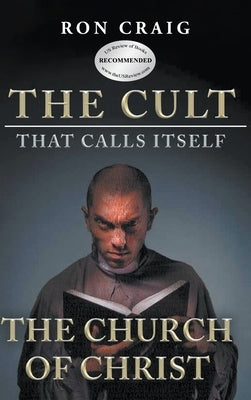 The Cult That Calls Itself The Church of Christ: What Everyone Needs To Know About What They Teach by Craig, Ron