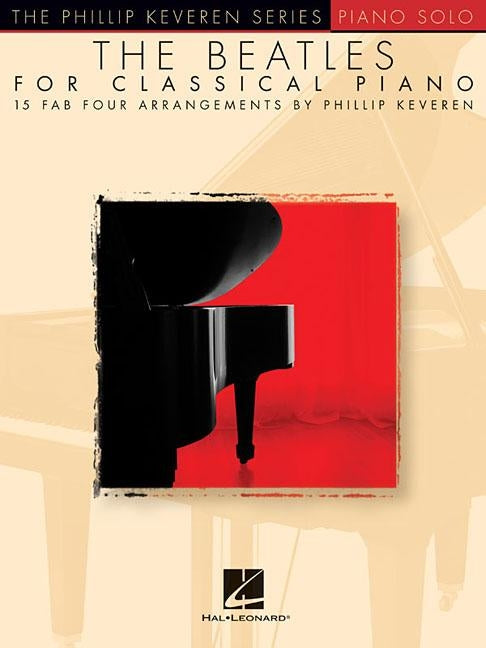 The Beatles for Classical Piano: Arr. Phillip Keveren the Phillip Keveren Series Piano Solo by Beatles, The