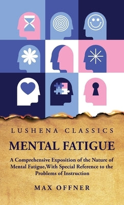 Mental Fatigue A Comprehensive Exposition of the Nature of Mental Fatigue by Max Offner