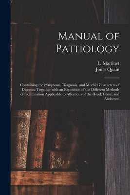 Manual of Pathology: Containing the Symptoms, Diagnosis, and Morbid Characters of Diseases: Together With an Exposition of the Different Me by Martinet, L. (Louis) 1795-1875