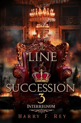 The Line of Succession 3: Interregnum by Rey, Harry F.