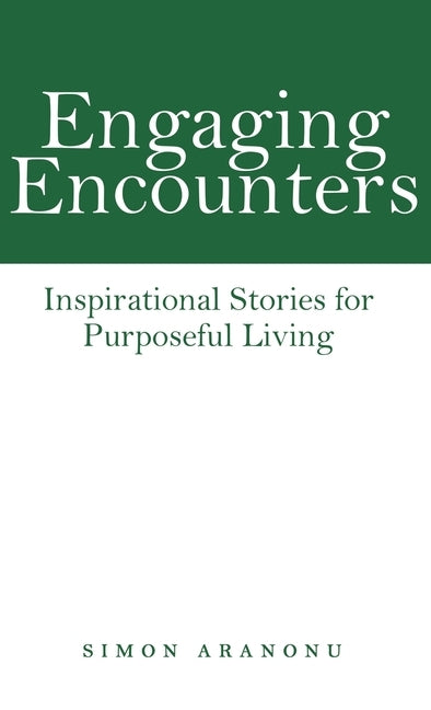 Engaging Encounters: Inspirational Stories for Purposeful Living by Aranonu, Simon