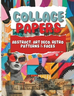 Collage Papers - Abstract, Art Deco, Retro Patterns & Faces: 18 Beautiful Unique Designs In 2 Color Variations For Collage, Mixed-Media Art, Journalin by B, Amoo