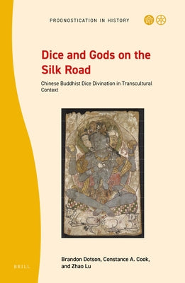 Dice and Gods on the Silk Road: Chinese Buddhist Dice Divination in Transcultural Context by Dotson, Brandon