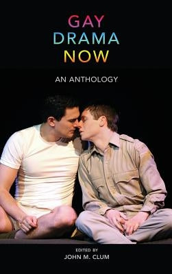 Gay Drama Now: An Anthology by Clum, John M.