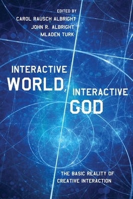 Interactive World, Interactive God: The Basic Reality of Creative Interaction by Albright, Carol Rausch