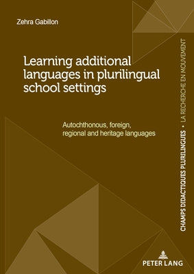 Learning additional languages in plurilingual school settings; Autochthonous, foreign, regional and heritage languages by Gabillon, Zehra