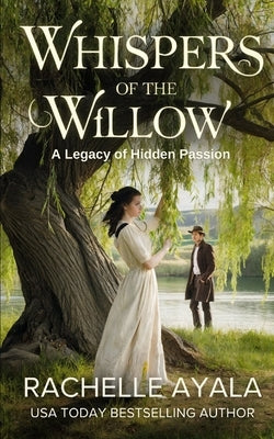 Whispers of the Willow: A Legacy of Hidden Passion by Ayala, Rachelle