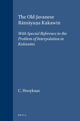 The Old-Javanese Rāmāyaṇa Kakawin: With Special Reference to the Problem of Interpolation in Kakawins by Hooykaas, C.