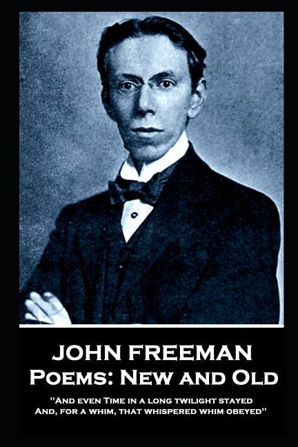 John Freeman - Poems: New and Old: 'And even time in a long twilight stayed and, For a whim, That whispered whim obeyed'' by Freeman, John