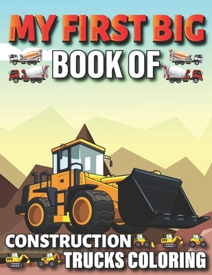 My First Big Book Of Construction Trucks Coloring: Diggers, Dumpers, Cranes and Trucks for Children Teens by Fun Publishing, My First Coloring Act