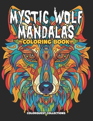 Mystic Wolf Mandalas Coloring Book: Stress Relieving Art for Adults by Collections, Colorquest