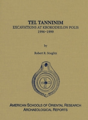 Tel Tanninim: Excavations at Krokodeilon Polis, 1996-1999 by Stieglitz, Robert R.