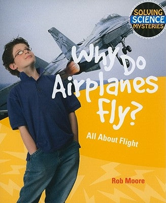 Why Do Airplanes Fly?: All about Flight by Moore, Rob