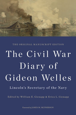 The Civil War Diary of Gideon Welles, Lincoln's Secretary of the Navy: The Original Manuscript Edition by Welles, Gideon