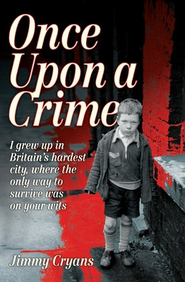 Once Upon a Crime - I Grew Up in Britain's Hardest City, Where the Only Way to Survive Was on Your Wits by Cryans, Jimmy