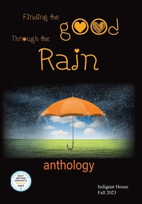 Finding the Good Through the Rain: Indignor House Anthology 2023 by House, Indignor