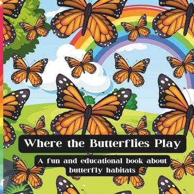 Where the Butterflies Play: A fun and educational book about butterfly habitats and more! by Wilder, Della