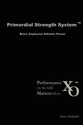 Primordial Strength System: Basic Explosive Athletic Power by Helmicki, Steven