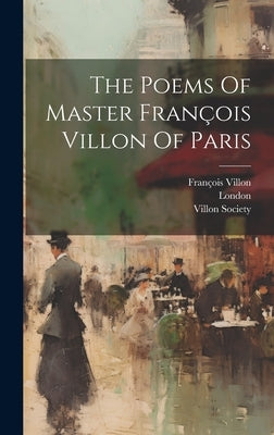 The Poems Of Master François Villon Of Paris by Villon, François