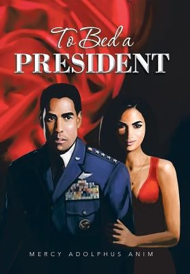 To Bed a President by Anim, Mercy Adolphus