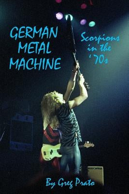 German Metal Machine: Scorpions in the '70s by Prato, Greg