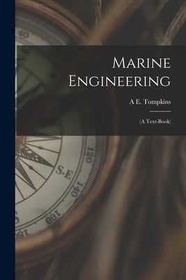 Marine Engineering: (A Text-Book) by Tompkins, A. E.