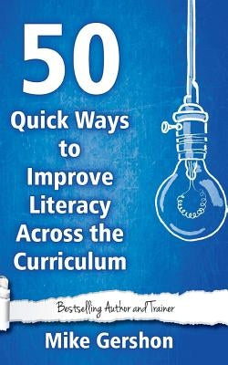 50 Quick Ways to Improve Literacy Across the Curriculum by Gershon, Mike