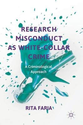 Research Misconduct as White-Collar Crime: A Criminological Approach by Faria, Rita