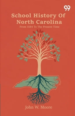 School History Of North Carolina From 1584 To The Present Time by Moore, John W.