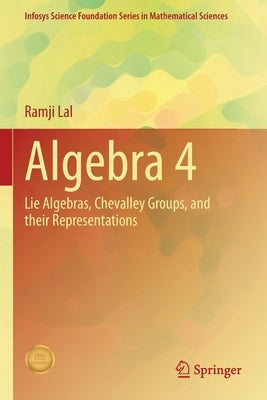 Algebra 4: Lie Algebras, Chevalley Groups, and Their Representations by Lal, Ramji