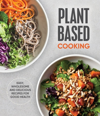 Plant Based Cooking: Easy, Wholesome and Delicious Recipes for Good Health by Publications International Ltd