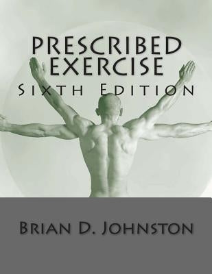 Prescribed Exercise by Johnston, Brian D.