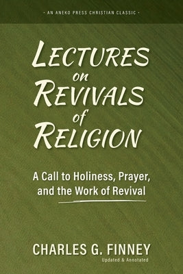 Lectures on Revivals of Religion: A Call to Holiness, Prayer, and the Work of Revival by Finney, Charles G.