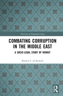 Combating Corruption in the Middle East: A Socio-Legal Study of Kuwait by Al-Rashidi, Khaled S.
