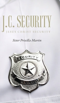 J.C. Security: Jesus Christ Security by Sister Priscilla Martin
