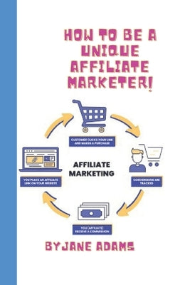 Affiliate Marketing 2023 for Beginners: How to Be a Unique Affiliate Marketer by Adams, Jane
