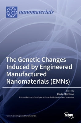 The Genetic Changes Induced by Engineered Manufactured Nanomaterials (EMNs) by Marmiroli, Marta