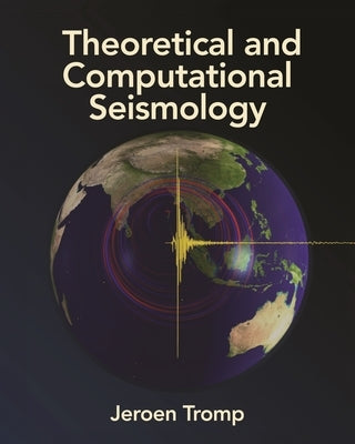 Theoretical and Computational Seismology by Tromp, Jeroen