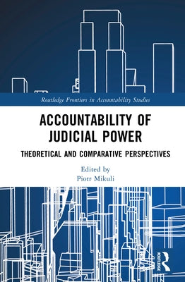 Accountability of Judicial Power: Theoretical and Comparative Perspectives by Mikuli, Piotr