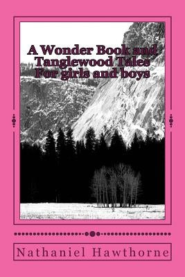 A Wonder Book and Tanglewood Tales: For girls and boys by Hawthorne, Nathaniel