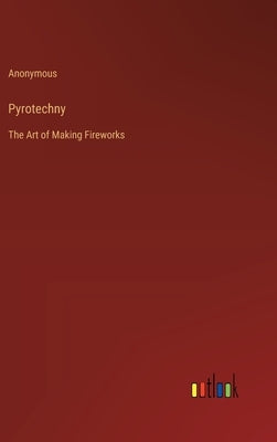 Pyrotechny: The Art of Making Fireworks by Anonymous