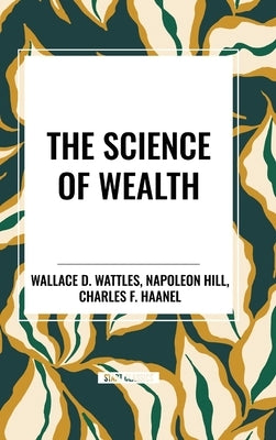 The Science of Wealth by Wattles, Wallace D.