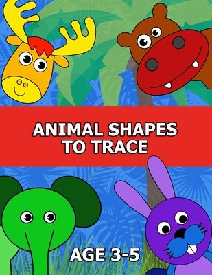 Animal Shapes to Trace Age 3-5: Traceable Pictures for Preschoolers Activity Book by Activity Books, Tracing Station