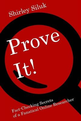 Prove It!: Fact-Finding Secrets of a Fanatical Online Researcher by Siluk, Shirley
